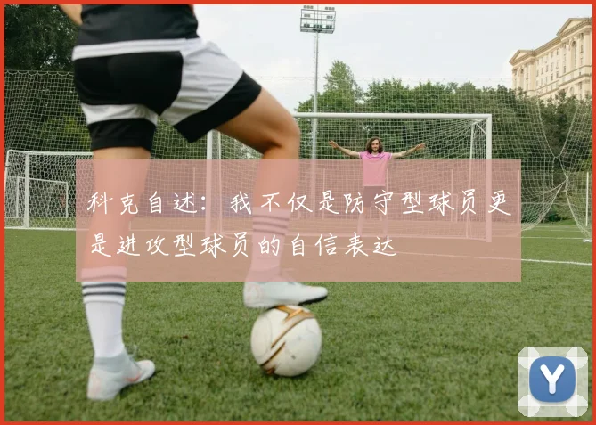 科克自述：我不仅是防守型球员更是进攻型球员的自信表达