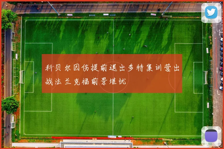 科贝尔因伤提前退出多特集训营出战法兰克福前景堪忧