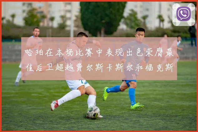 哈珀在本场比赛中表现出色荣膺最佳后卫超越费尔斯卡斯尔和福克斯