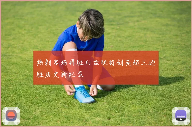 热刺客场再胜利兹联将创英超三连胜历史新纪录